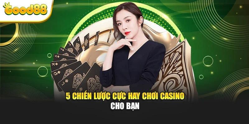 5 chiến lược cực hay chơi casino cho bạn