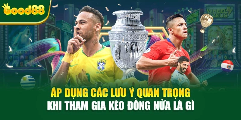 Áp dụng các lưu ý quan trọng khi tham gia kèo đồng nửa là gì