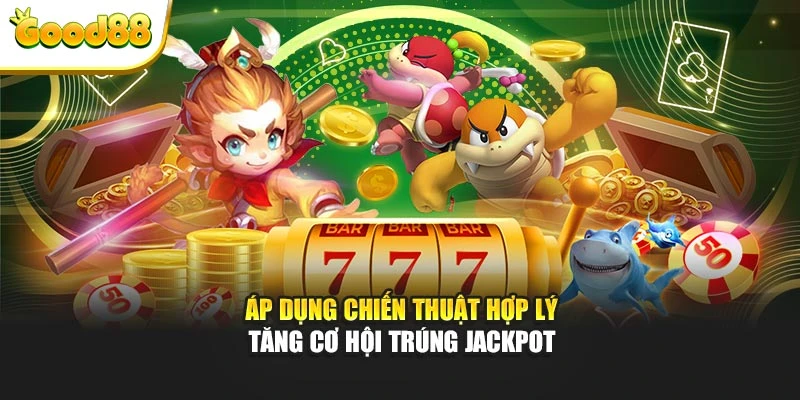 Áp dụng chiến thuật hợp lý tăng cơ hội trúng jackpot