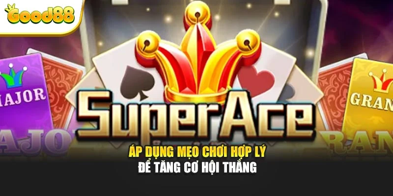 Áp dụng mẹo chơi hợp lý để tăng cơ hội thắng