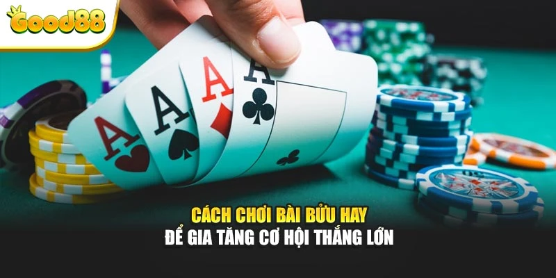 Cách chơi bài Bửu hay để gia tăng cơ hội thắng lớn