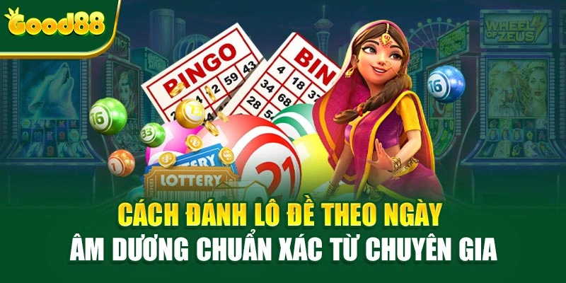 Cách đánh lô đề theo ngày âm dương chuẩn xác từ chuyên gia