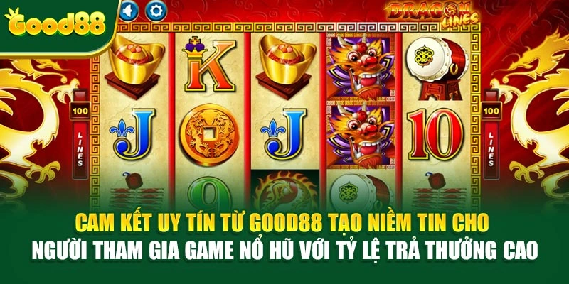 Cam kết uy tín từ Good88 tạo niềm tin cho người tham gia game nổ hũ với tỷ lệ trả thưởng cao