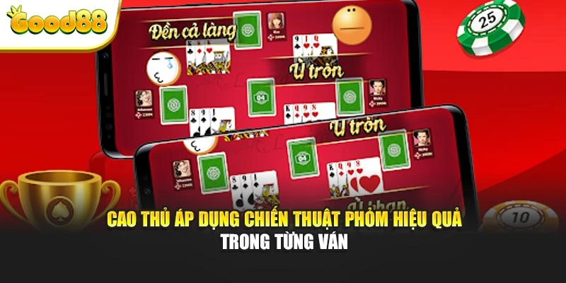 Cao thủ áp dụng chiến thuật phỏm hiệu quả trong từng ván