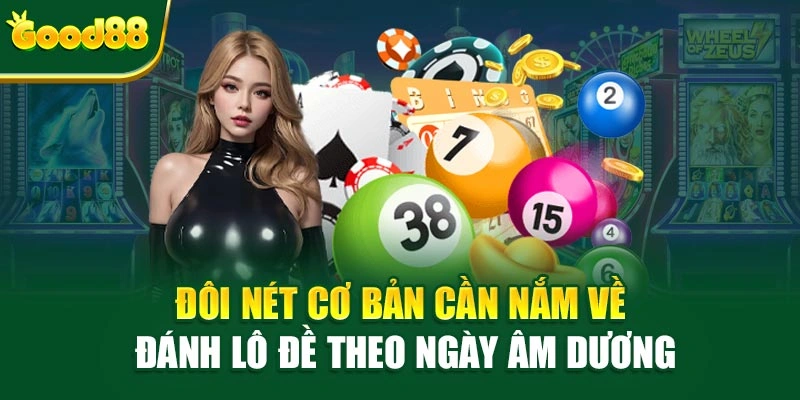 Đôi nét cơ bản cần nắm về đánh lô đề theo ngày âm dương