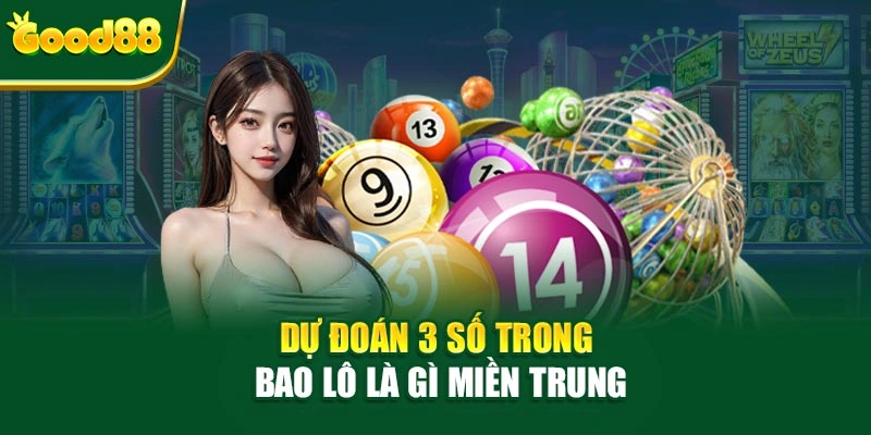 Dự đoán 3 số trong bao lô là gì miền trung
