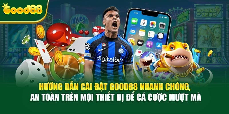 Hướng dẫn cài đặt Good88 nhanh chóng, an toàn trên mọi thiết bị để cá cược mượt mà