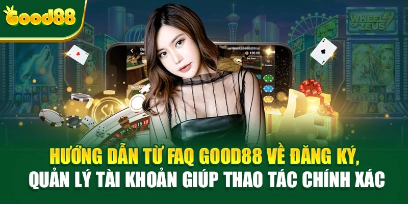 Hướng dẫn từ FAQ Good88 về đăng ký, quản lý tài khoản giúp thao tác chính xác