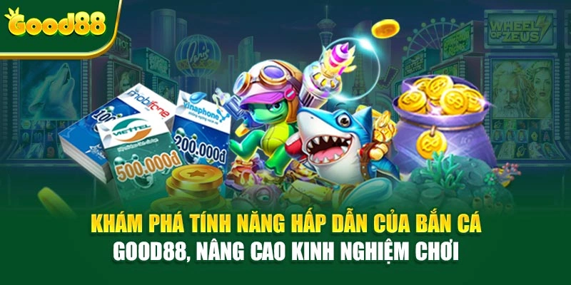 Khám phá tính năng hấp dẫn của Bắn Cá Good88, nâng cao kinh nghiệm chơi 