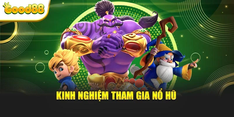 Kinh nghiệm tham gia nổ hũ