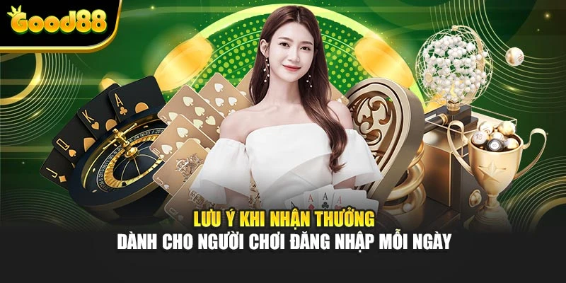 Lưu ý khi nhận thưởng dành cho người chơi đăng nhập mỗi ngày