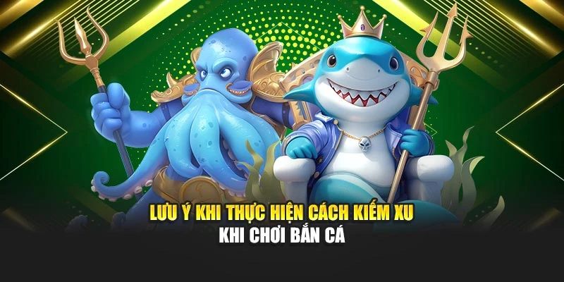 Lưu ý khi thực hiện cách kiếm xu khi chơi bắn cá 