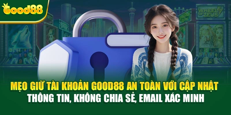 Mẹo giữ tài khoản Good88 an toàn với cập nhật thông tin, không chia sẻ, email xác minh