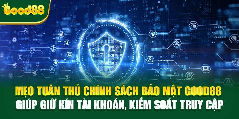Mẹo tuân thủ chính sách bảo mật Good88 giúp giữ kín tài khoản, kiểm soát truy cập