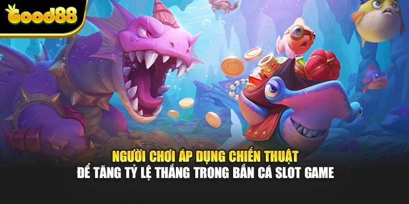 Người chơi áp dụng chiến thuật để tăng tỷ lệ thắng trong bắn cá slot game