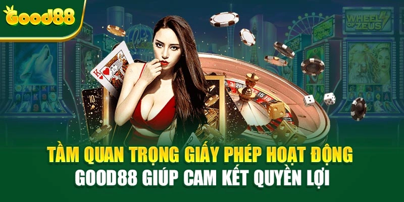 Tầm quan trọng giấy phép hoạt động Good88 giúp cam kết quyền lợi
