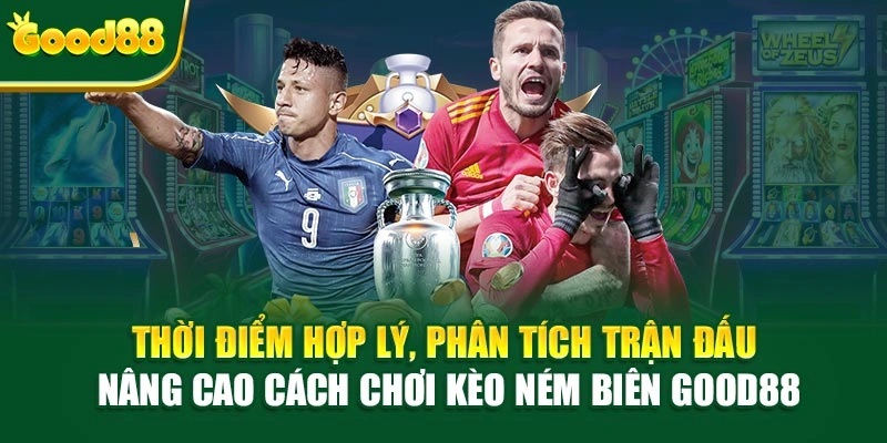Thời điểm hợp lý, phân tích trận đấu nâng cao cách chơi kèo ném biên Good88
