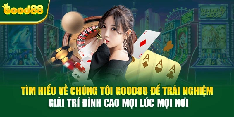 Tìm hiểu về chúng tôi Good88 để trải nghiệm giải trí đỉnh cao mọi lúc mọi nơi