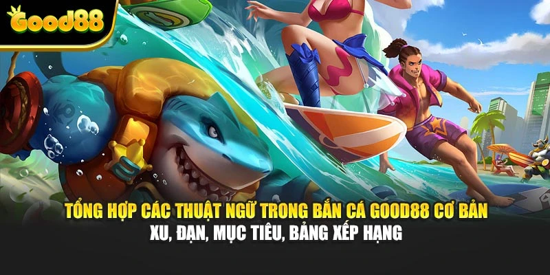 Tổng hợp các thuật ngữ trong bắn cá Good88 cơ bản: xu, đạn, mục tiêu, bảng xếp hạng