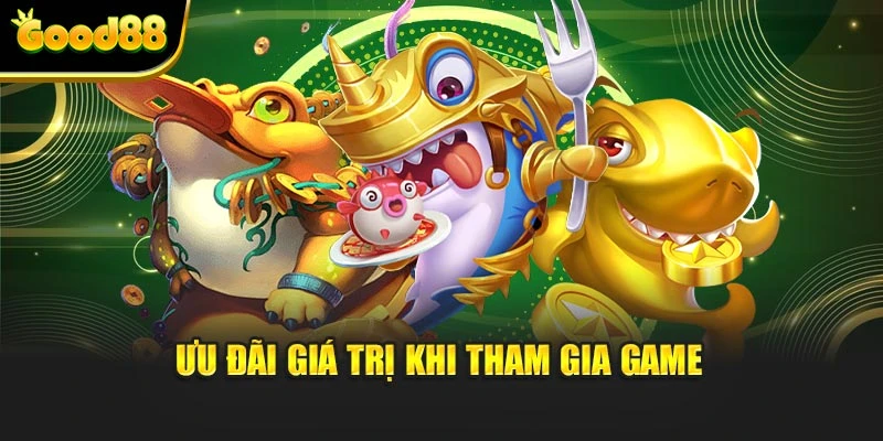 Ưu đãi giá trị khi tham gia game